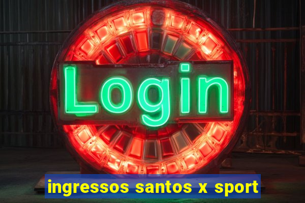 ingressos santos x sport